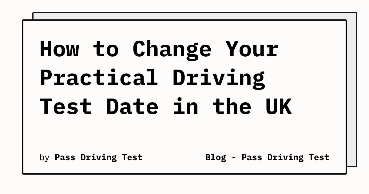 How To Change Your Practical Driving Test Date In The Uk